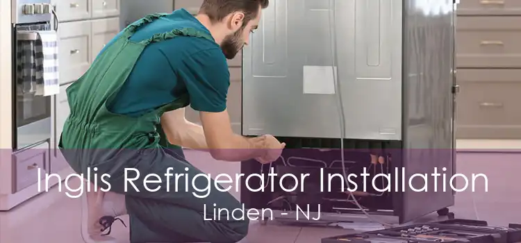 Inglis Refrigerator Installation Linden - NJ